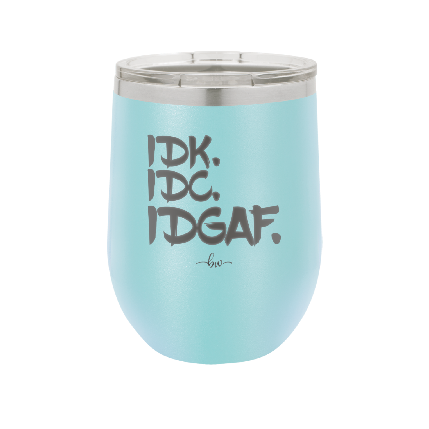 IDK IDC IDGAF - Laser Engraved Stainless Steel Drinkware - 1833 -