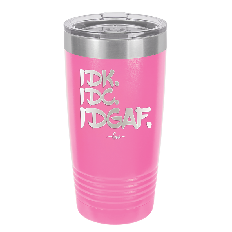 IDK IDC IDGAF - Laser Engraved Stainless Steel Drinkware - 1833 -