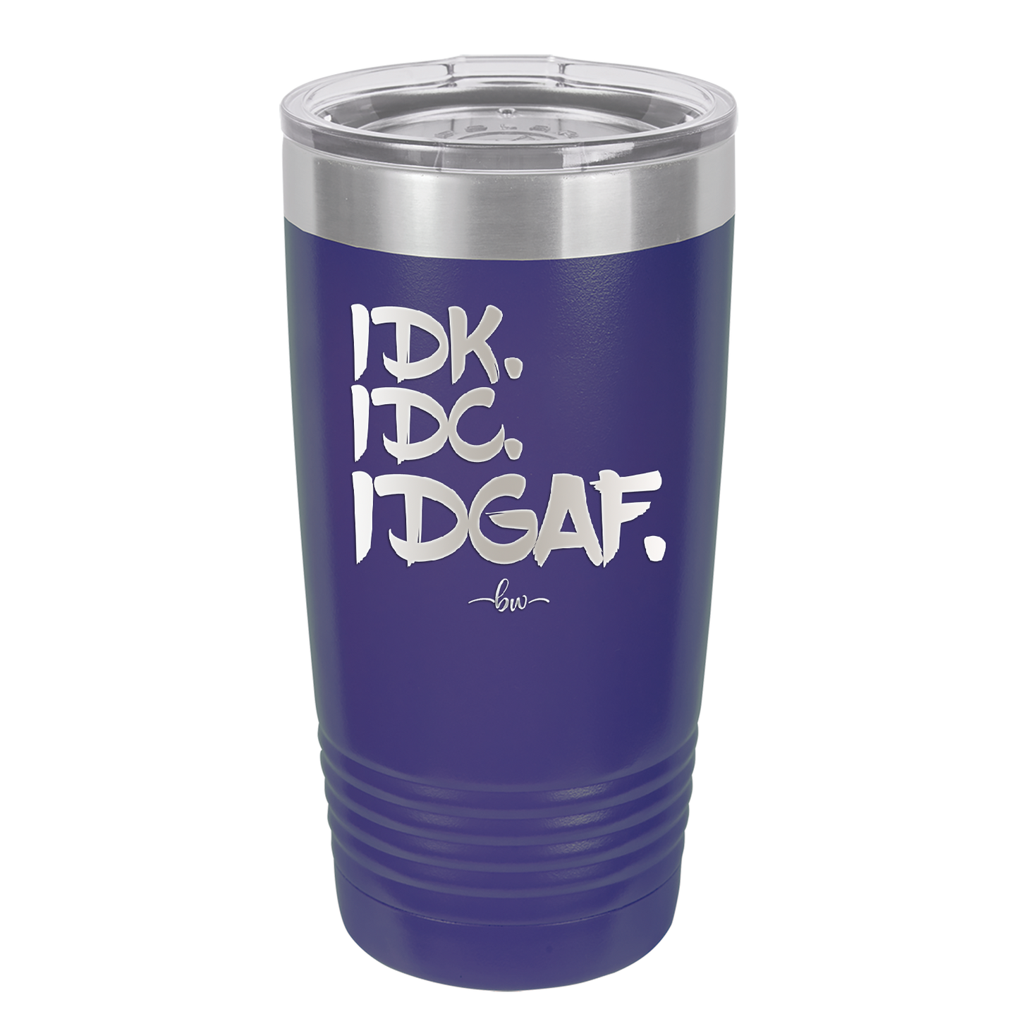 IDK IDC IDGAF - Laser Engraved Stainless Steel Drinkware - 1833 -