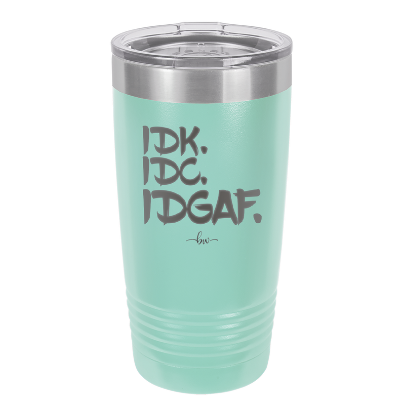 IDK IDC IDGAF - Laser Engraved Stainless Steel Drinkware - 1833 -