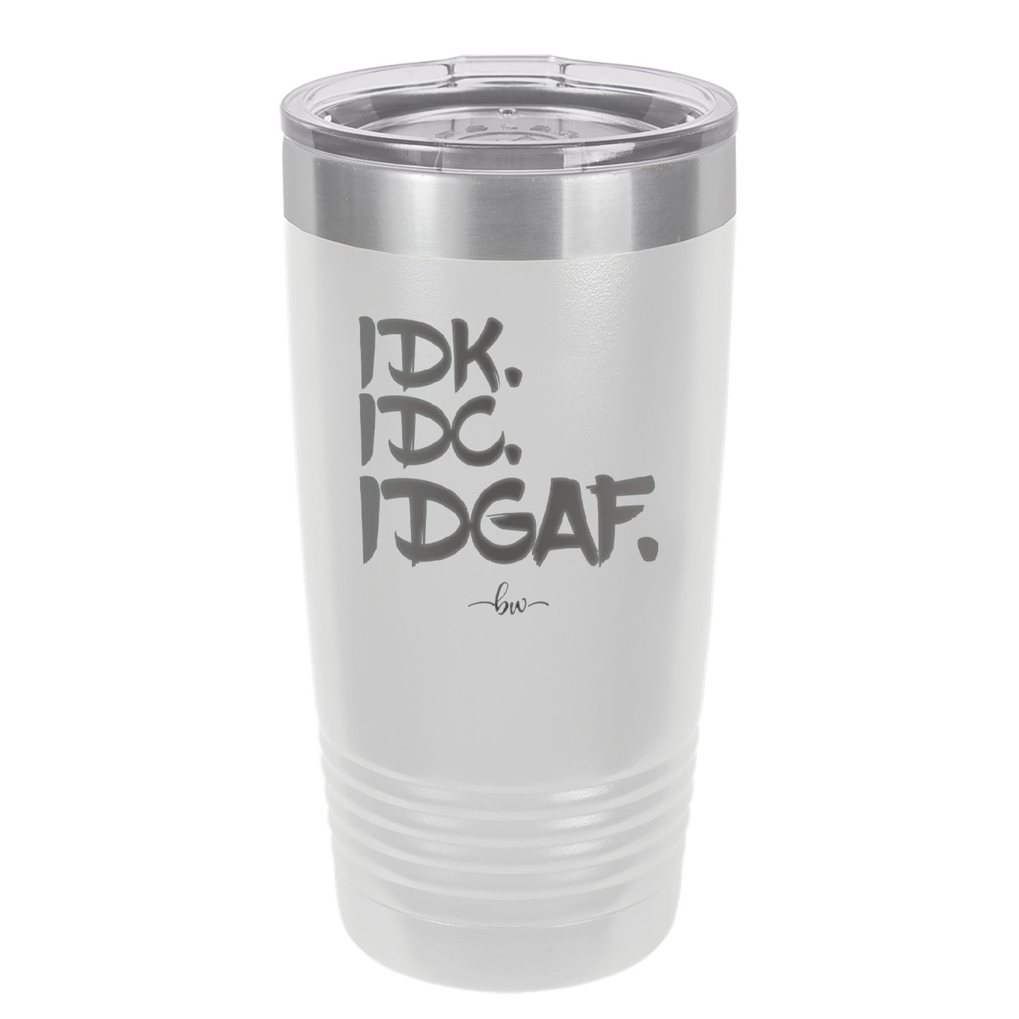 IDK IDC IDGAF - Laser Engraved Stainless Steel Drinkware - 1833 -