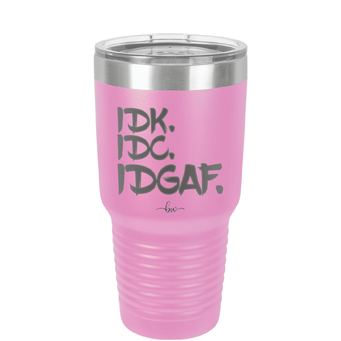 IDK IDC IDGAF - Laser Engraved Stainless Steel Drinkware - 1833 -