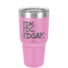 IDK IDC IDGAF - Laser Engraved Stainless Steel Drinkware - 1833 -