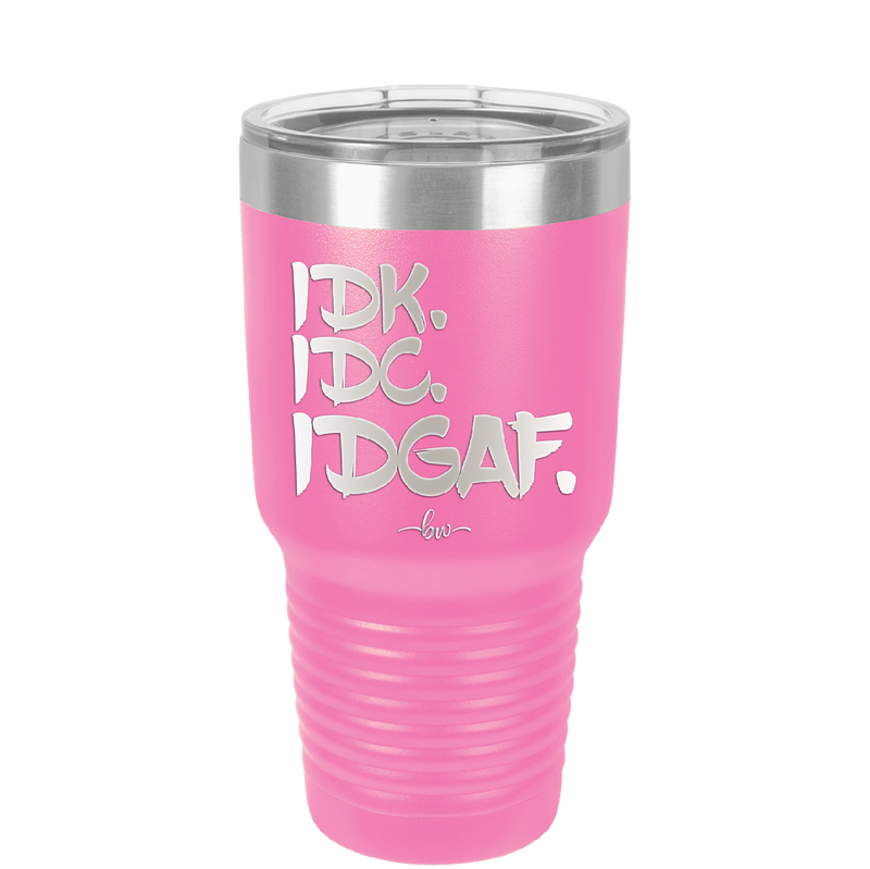 IDK IDC IDGAF - Laser Engraved Stainless Steel Drinkware - 1833 -