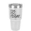 IDK IDC IDGAF - Laser Engraved Stainless Steel Drinkware - 1833 -