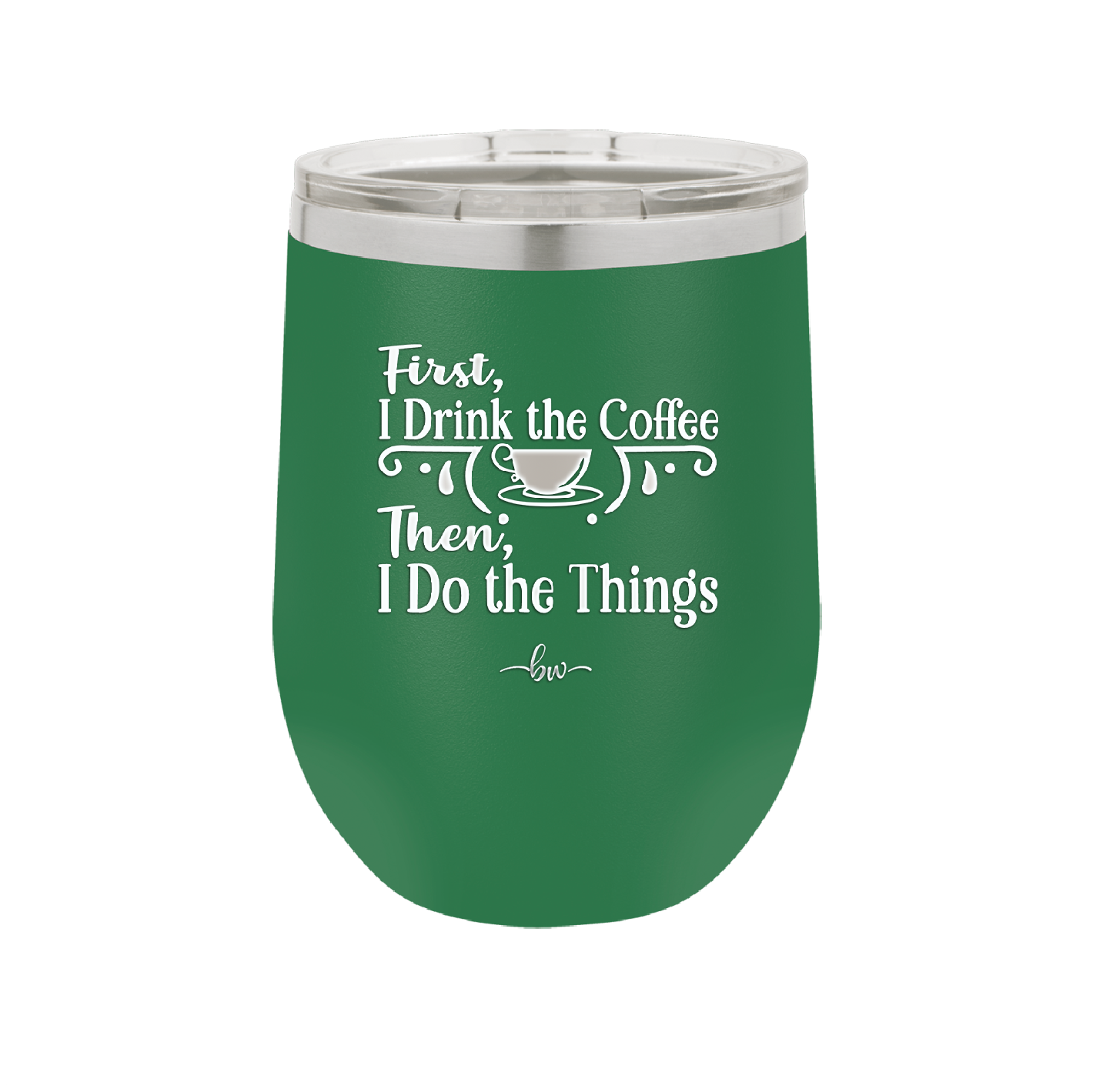 First I Drink the Coffee Then I Do the Things - Laser Engraved Stainless Steel Drinkware - 1834 -