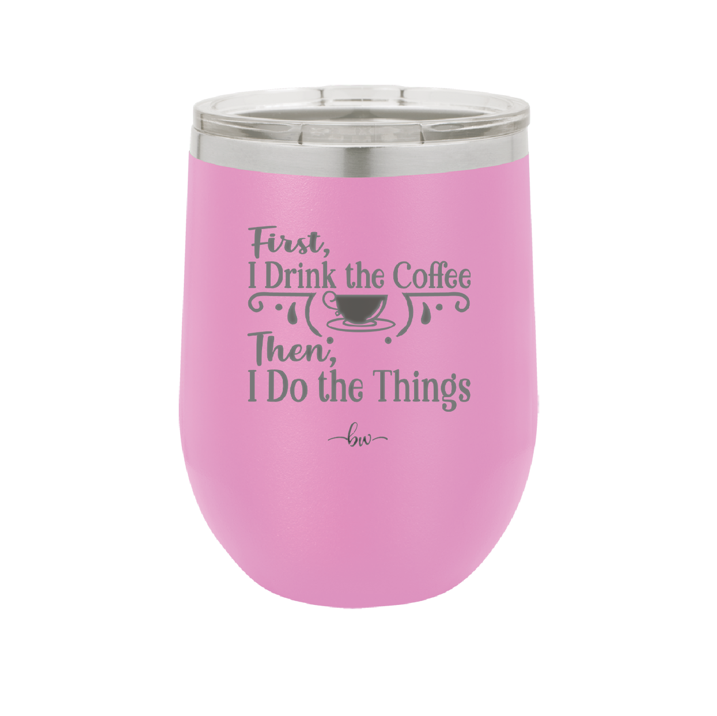 First I Drink the Coffee Then I Do the Things - Laser Engraved Stainless Steel Drinkware - 1834 -