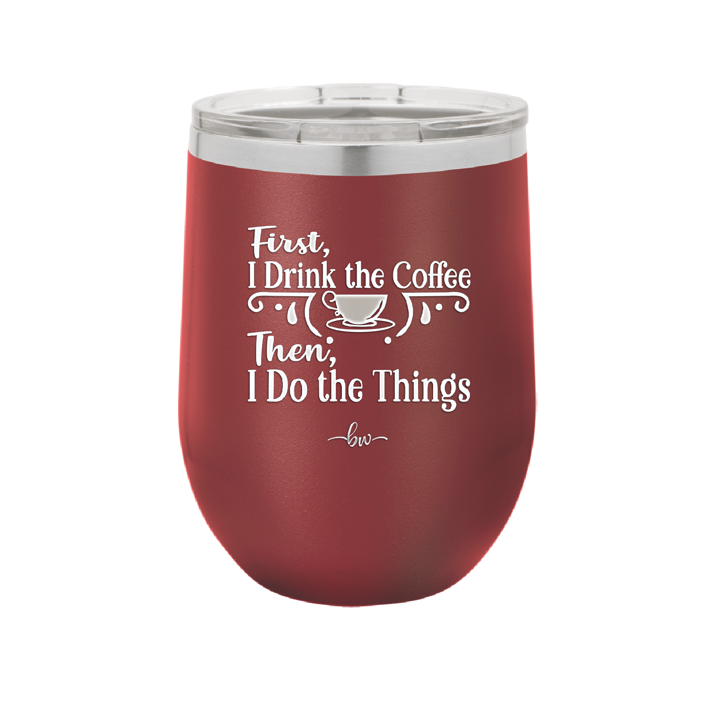 First I Drink the Coffee Then I Do the Things - Laser Engraved Stainless Steel Drinkware - 1834 -