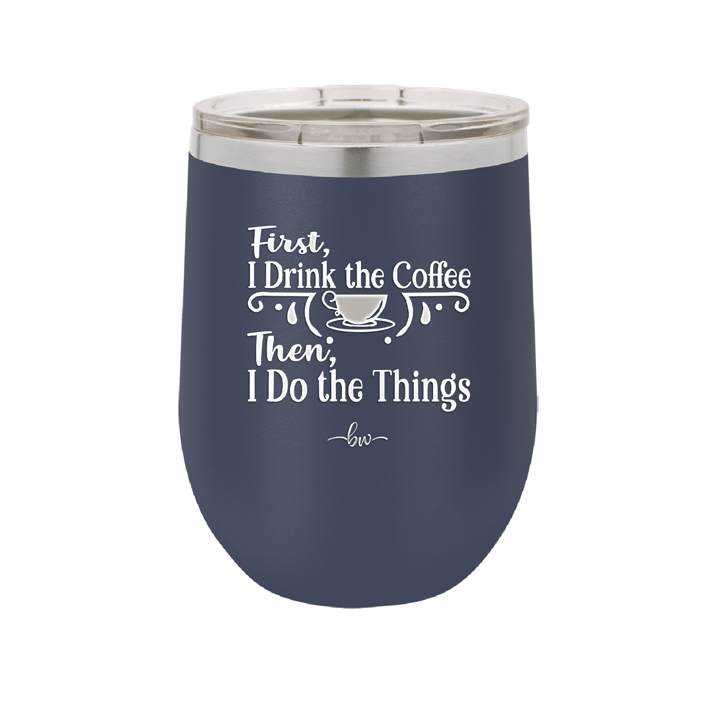 First I Drink the Coffee Then I Do the Things - Laser Engraved Stainless Steel Drinkware - 1834 -