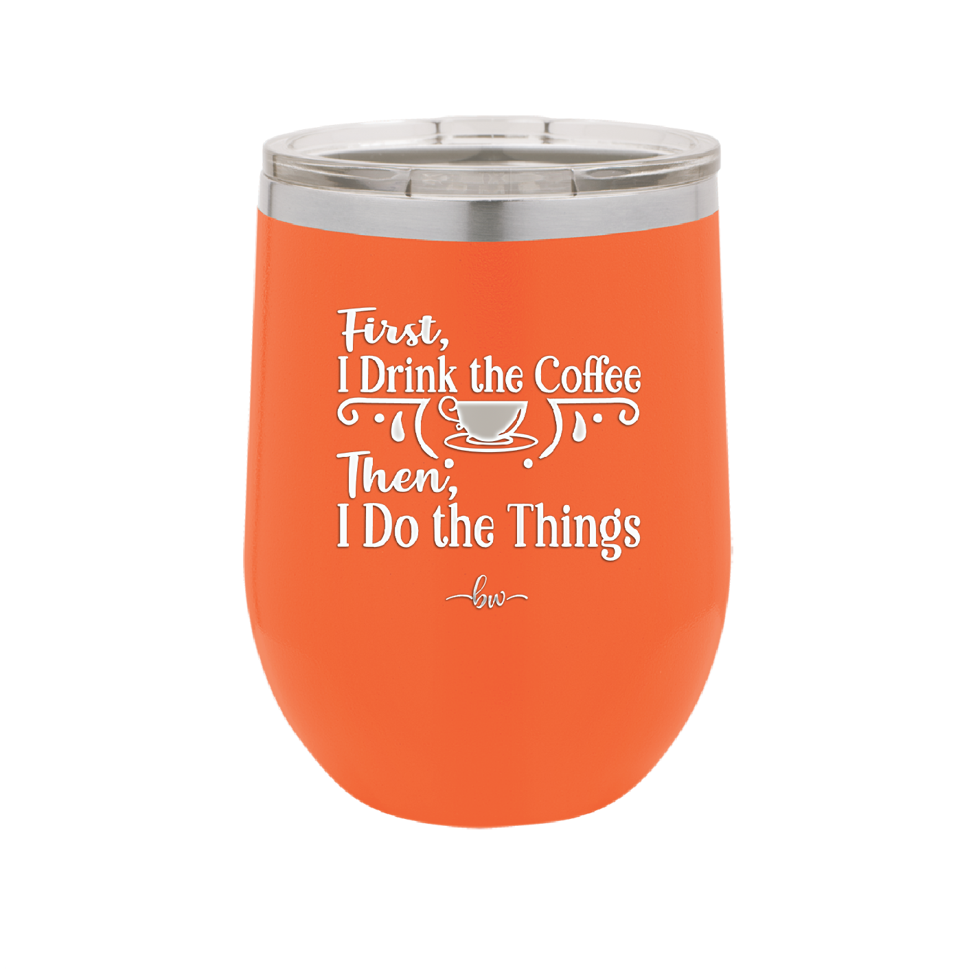 First I Drink the Coffee Then I Do the Things - Laser Engraved Stainless Steel Drinkware - 1834 -