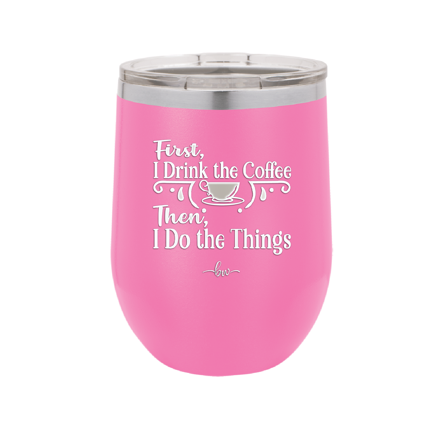 First I Drink the Coffee Then I Do the Things - Laser Engraved Stainless Steel Drinkware - 1834 -