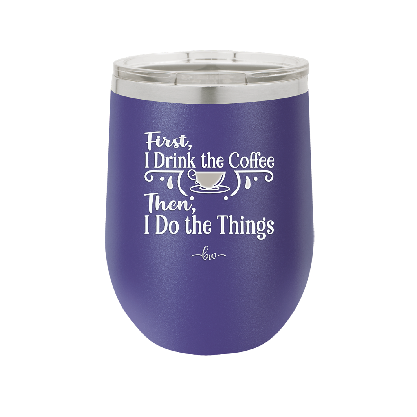 First I Drink the Coffee Then I Do the Things - Laser Engraved Stainless Steel Drinkware - 1834 -