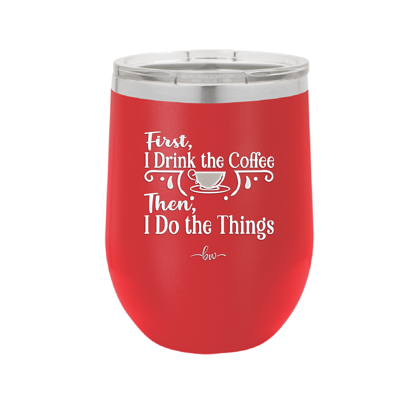 First I Drink the Coffee Then I Do the Things - Laser Engraved Stainless Steel Drinkware - 1834 -