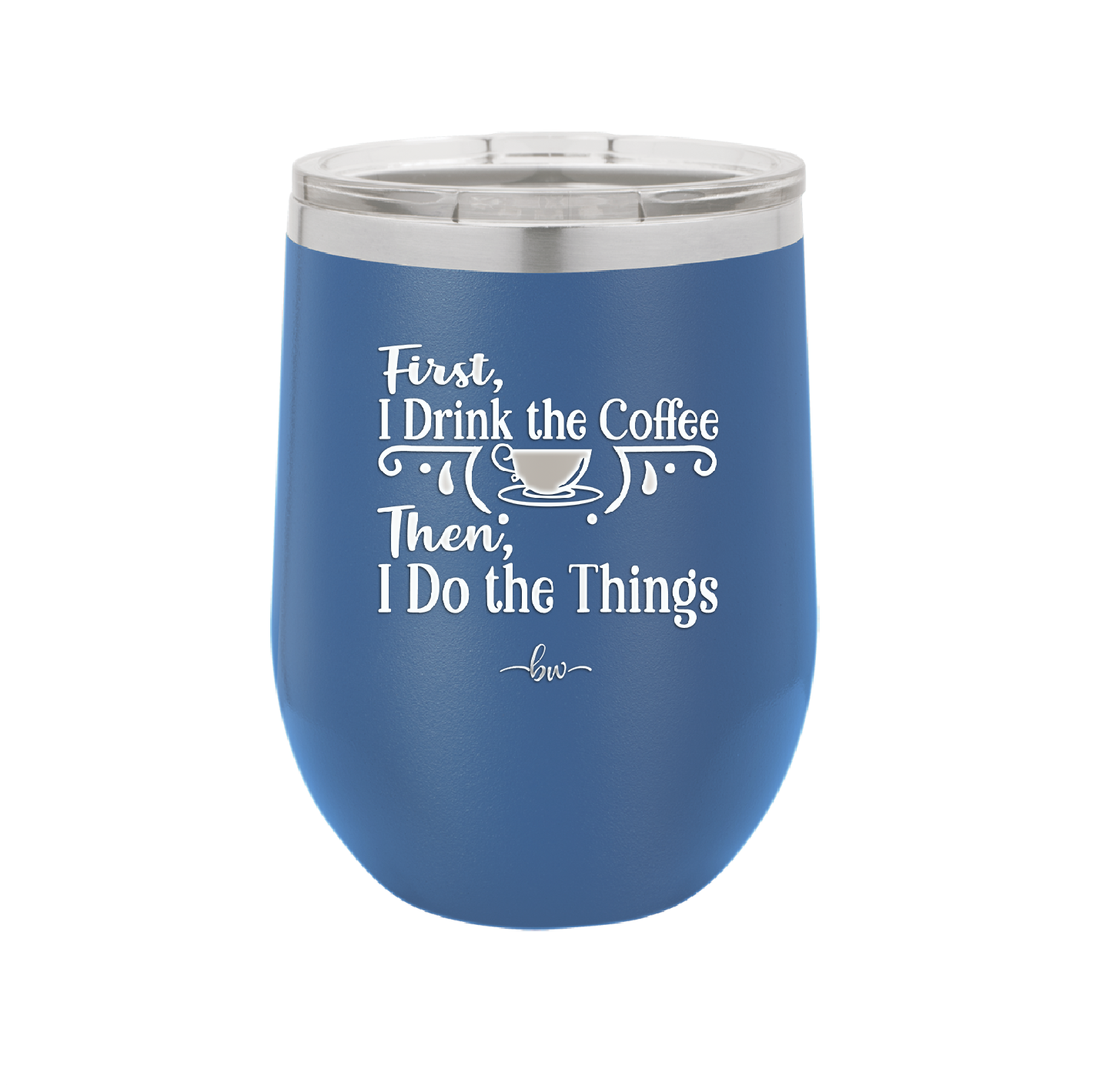 First I Drink the Coffee Then I Do the Things - Laser Engraved Stainless Steel Drinkware - 1834 -