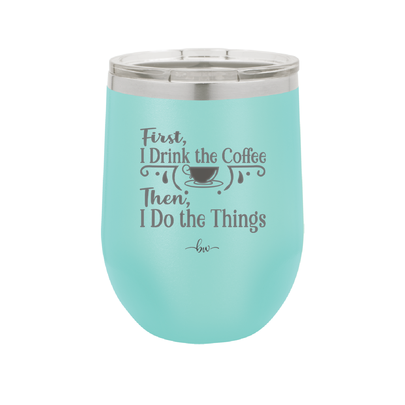 First I Drink the Coffee Then I Do the Things - Laser Engraved Stainless Steel Drinkware - 1834 -