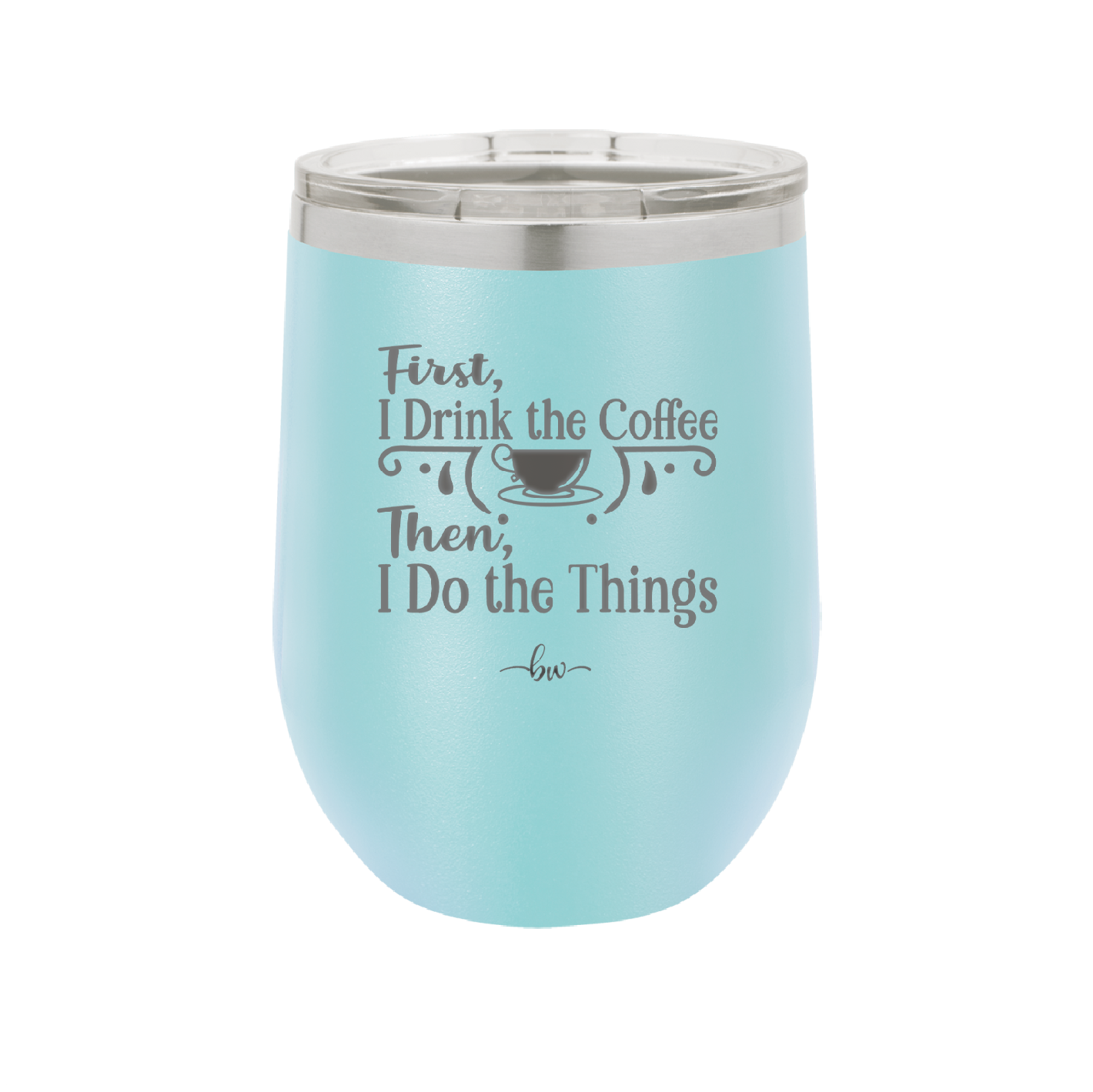 First I Drink the Coffee Then I Do the Things - Laser Engraved Stainless Steel Drinkware - 1834 -