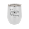 First I Drink the Coffee Then I Do the Things - Laser Engraved Stainless Steel Drinkware - 1834 -