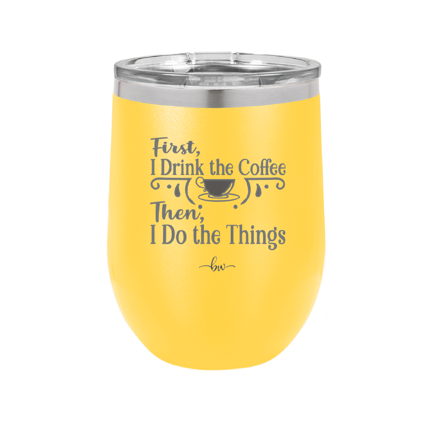 First I Drink the Coffee Then I Do the Things - Laser Engraved Stainless Steel Drinkware - 1834 -