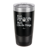 First I Drink the Coffee Then I Do the Things - Laser Engraved Stainless Steel Drinkware - 1834 -