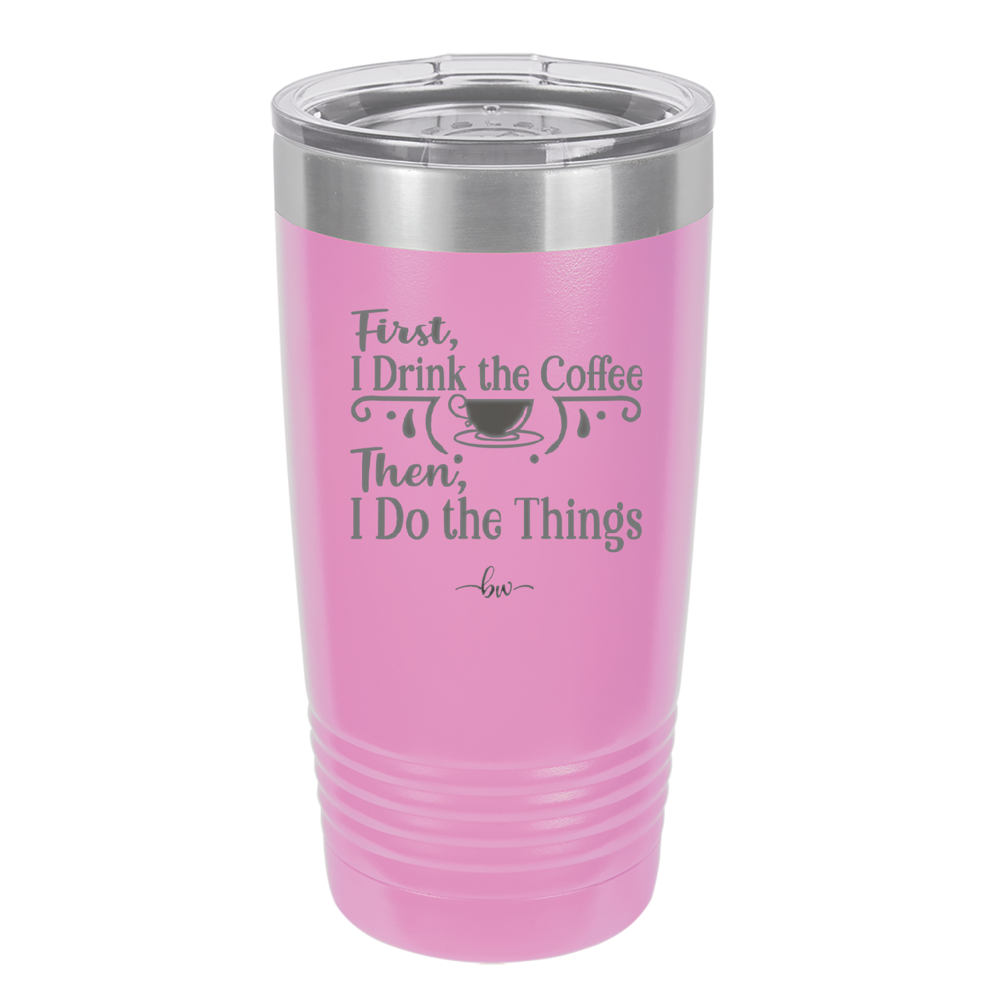 First I Drink the Coffee Then I Do the Things - Laser Engraved Stainless Steel Drinkware - 1834 -