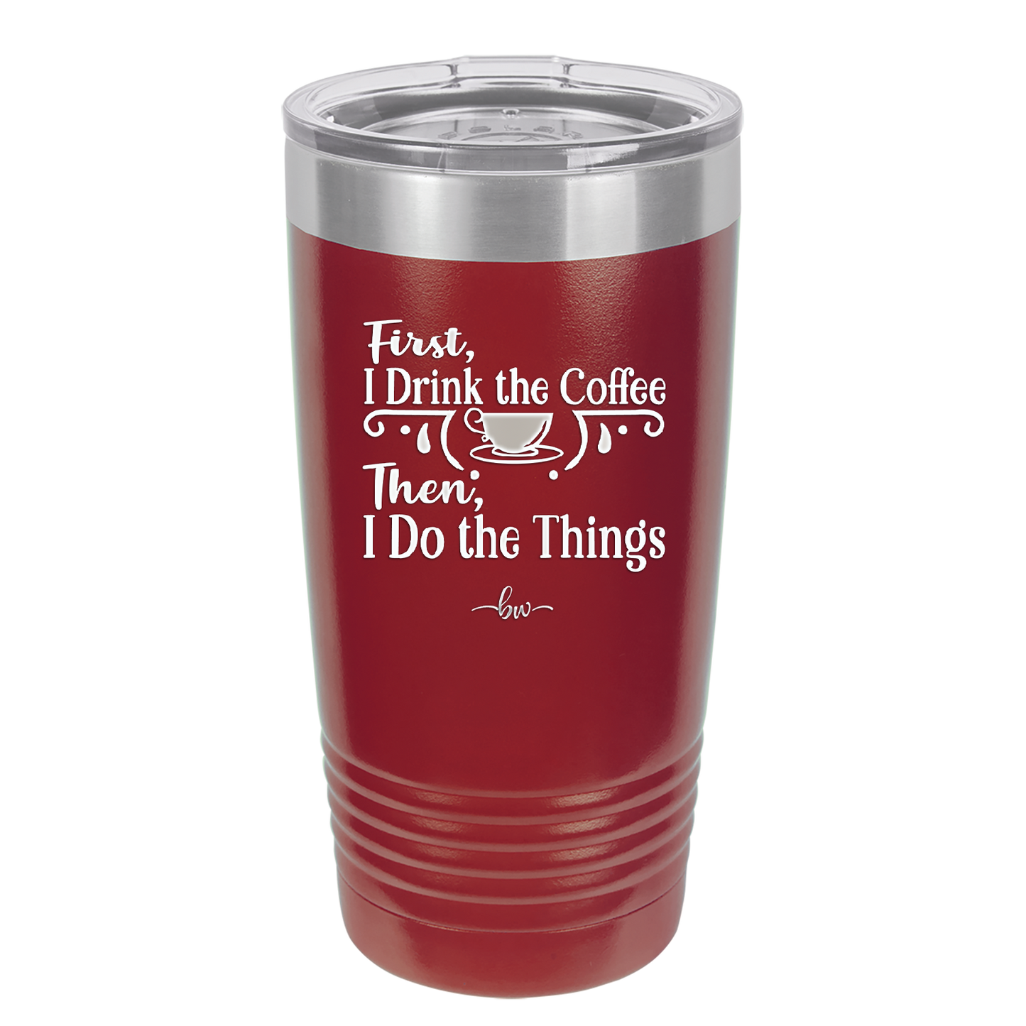 First I Drink the Coffee Then I Do the Things - Laser Engraved Stainless Steel Drinkware - 1834 -