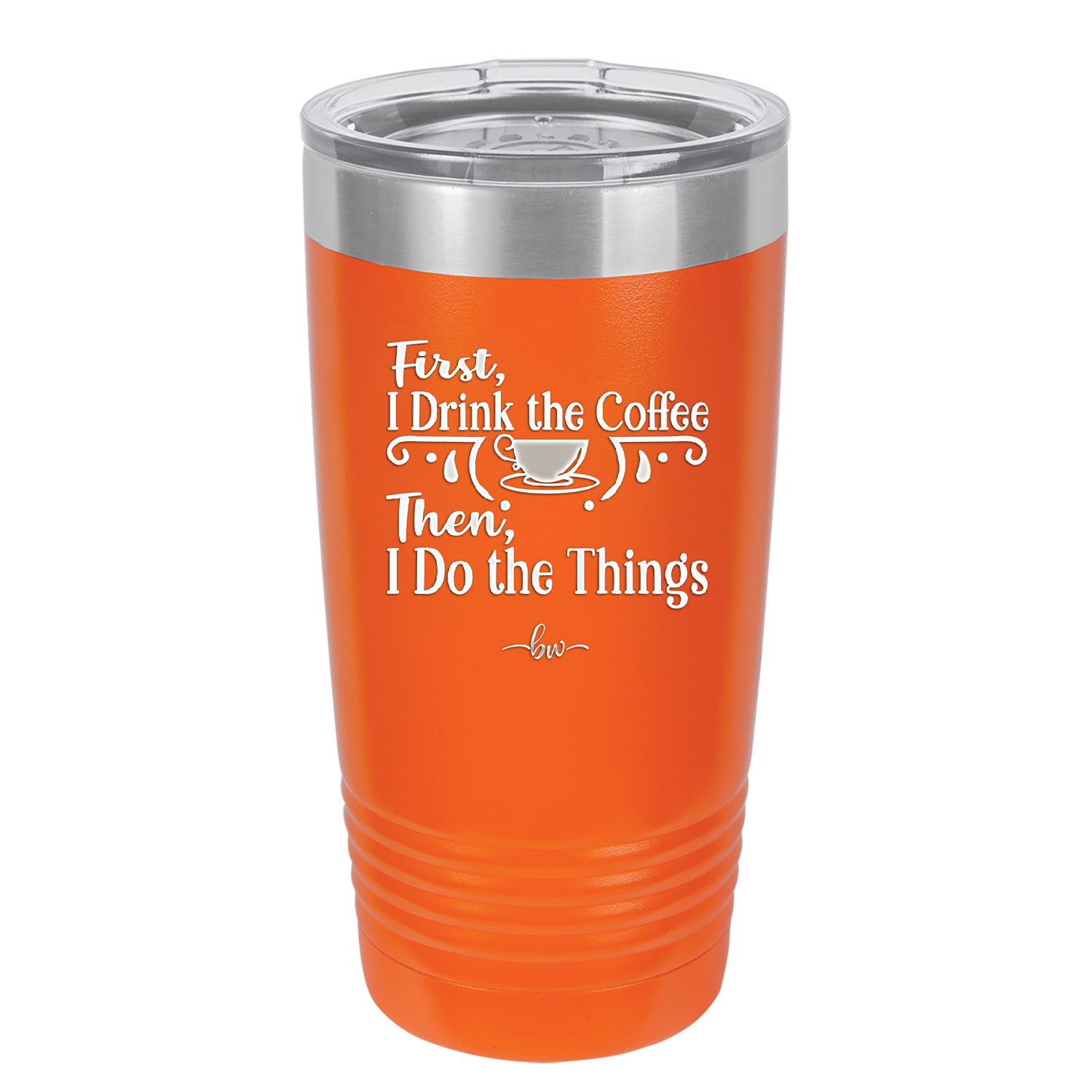 First I Drink the Coffee Then I Do the Things - Laser Engraved Stainless Steel Drinkware - 1834 -