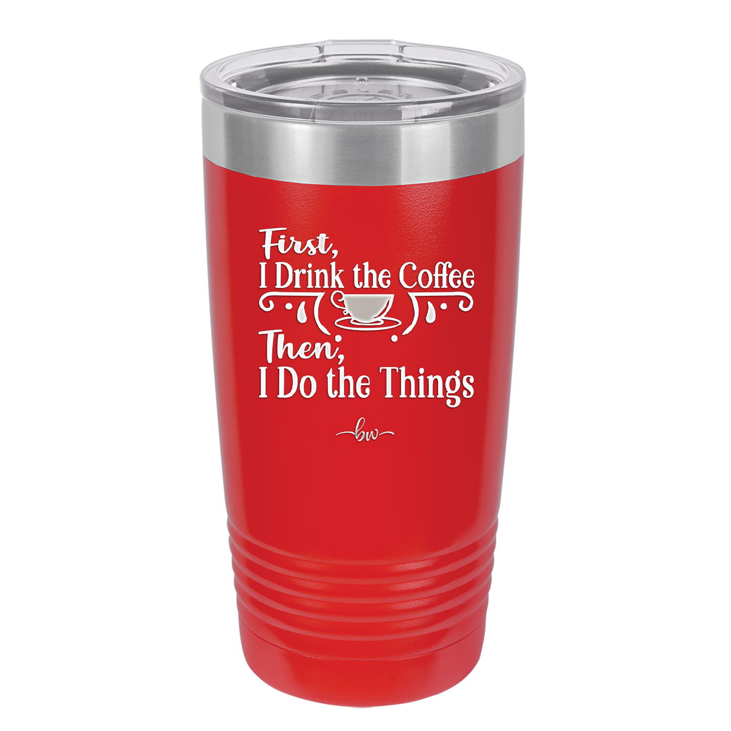 First I Drink the Coffee Then I Do the Things - Laser Engraved Stainless Steel Drinkware - 1834 -