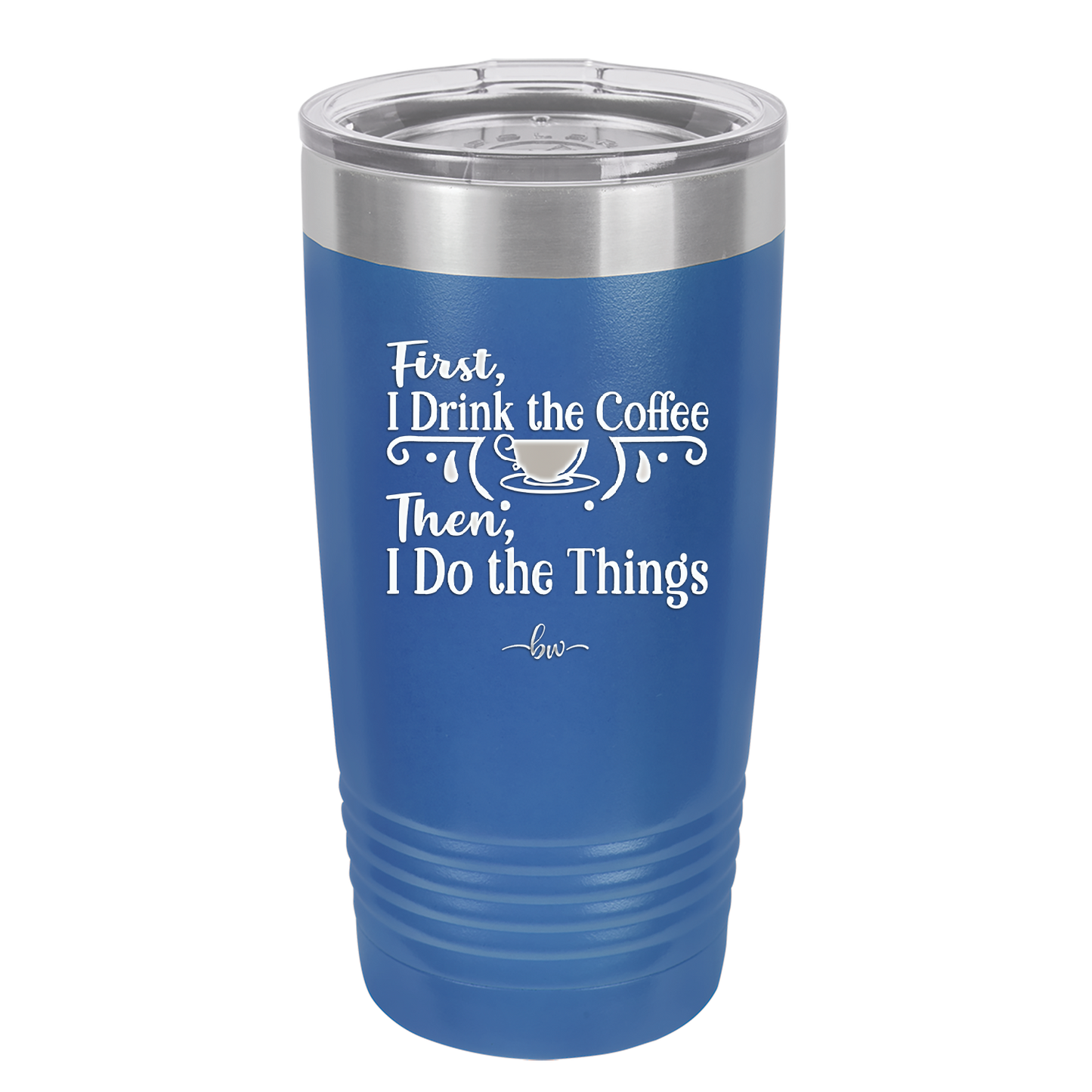 First I Drink the Coffee Then I Do the Things - Laser Engraved Stainless Steel Drinkware - 1834 -