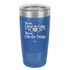 First I Drink the Coffee Then I Do the Things - Laser Engraved Stainless Steel Drinkware - 1834 -