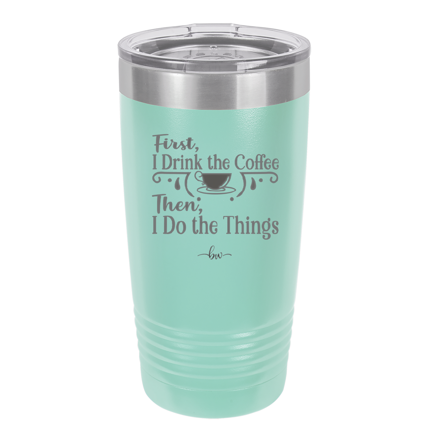 First I Drink the Coffee Then I Do the Things - Laser Engraved Stainless Steel Drinkware - 1834 -