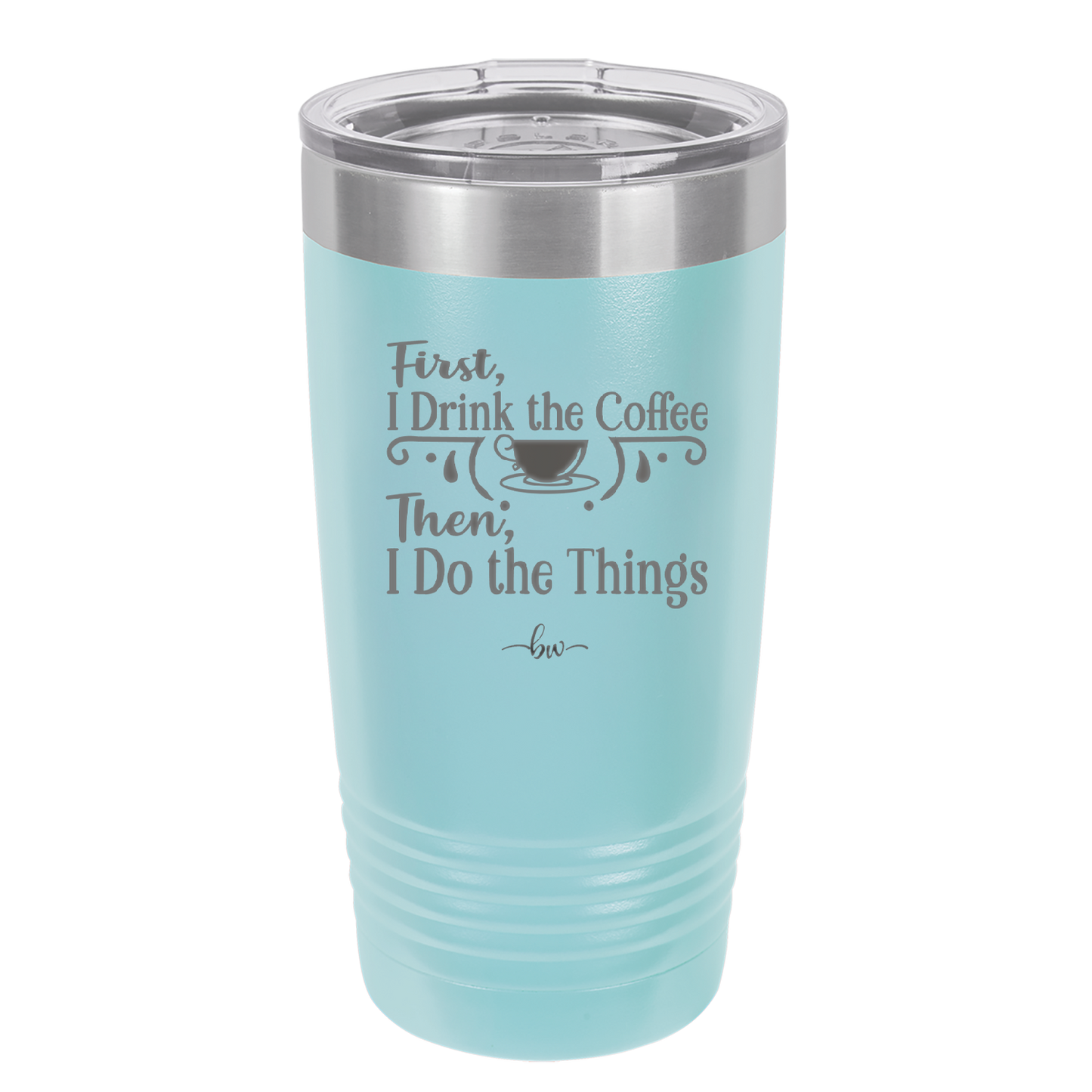 First I Drink the Coffee Then I Do the Things - Laser Engraved Stainless Steel Drinkware - 1834 -