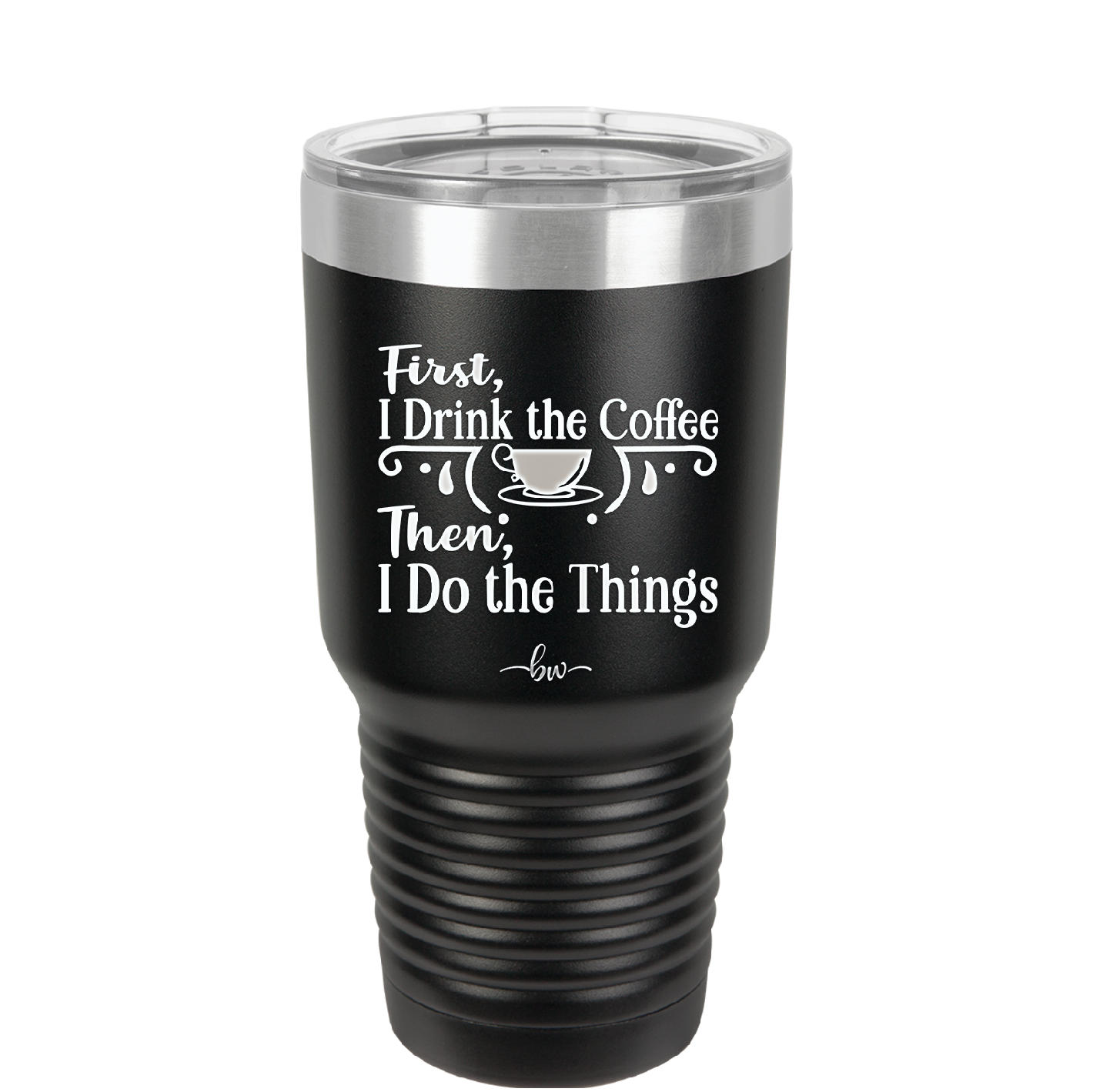 First I Drink the Coffee Then I Do the Things - Laser Engraved Stainless Steel Drinkware - 1834 -