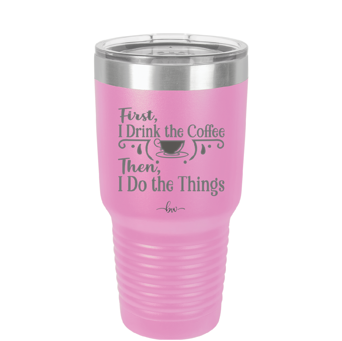 First I Drink the Coffee Then I Do the Things - Laser Engraved Stainless Steel Drinkware - 1834 -