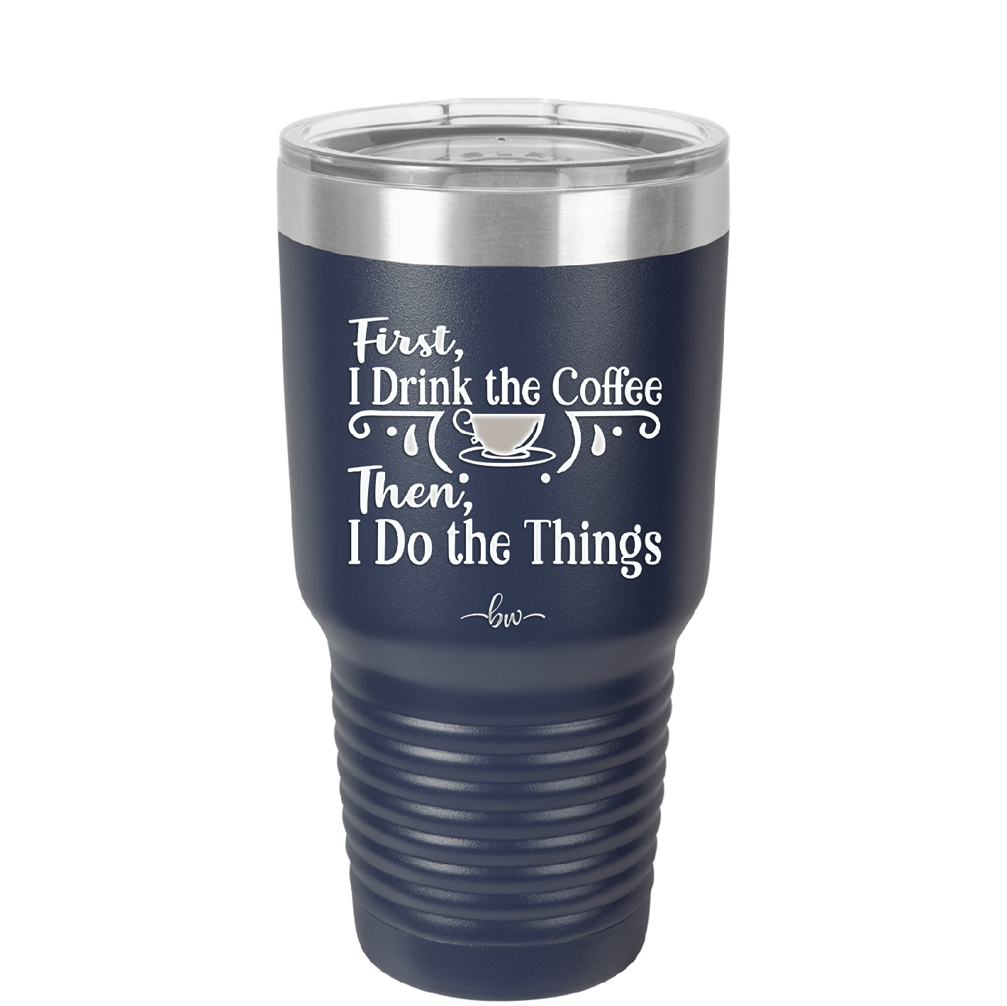 First I Drink the Coffee Then I Do the Things - Laser Engraved Stainless Steel Drinkware - 1834 -