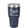 First I Drink the Coffee Then I Do the Things - Laser Engraved Stainless Steel Drinkware - 1834 -