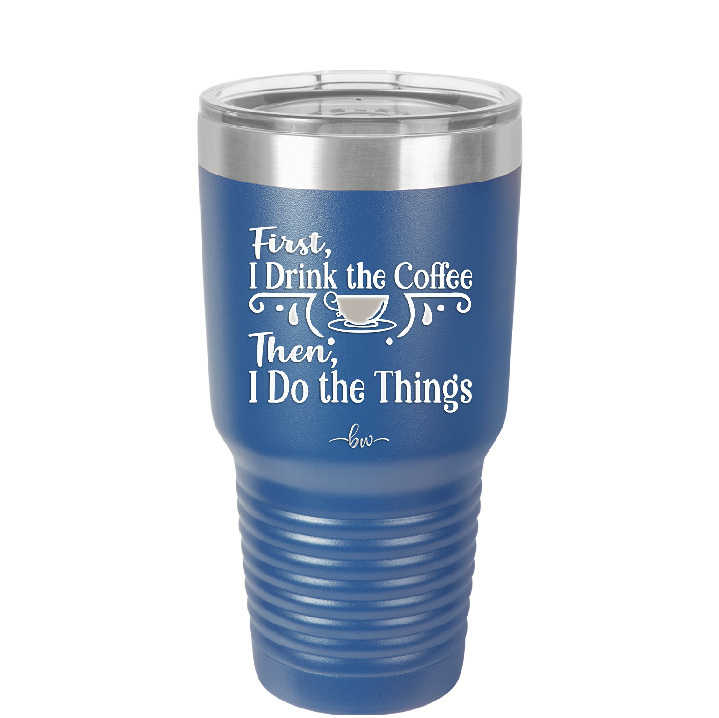 First I Drink the Coffee Then I Do the Things - Laser Engraved Stainless Steel Drinkware - 1834 -