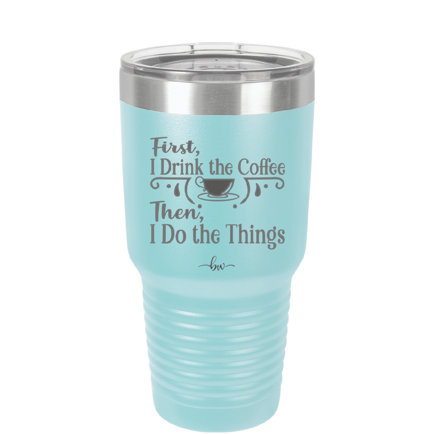 First I Drink the Coffee Then I Do the Things - Laser Engraved Stainless Steel Drinkware - 1834 -