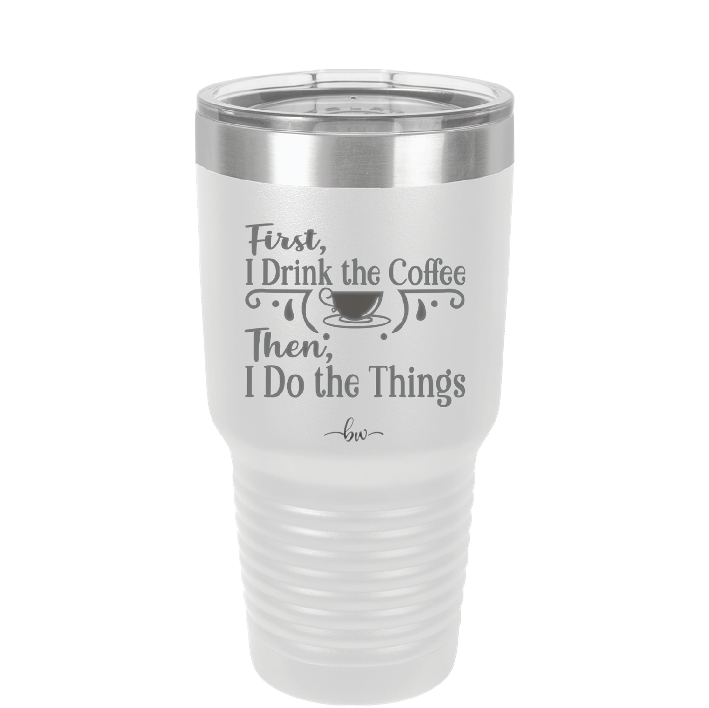 First I Drink the Coffee Then I Do the Things - Laser Engraved Stainless Steel Drinkware - 1834 -