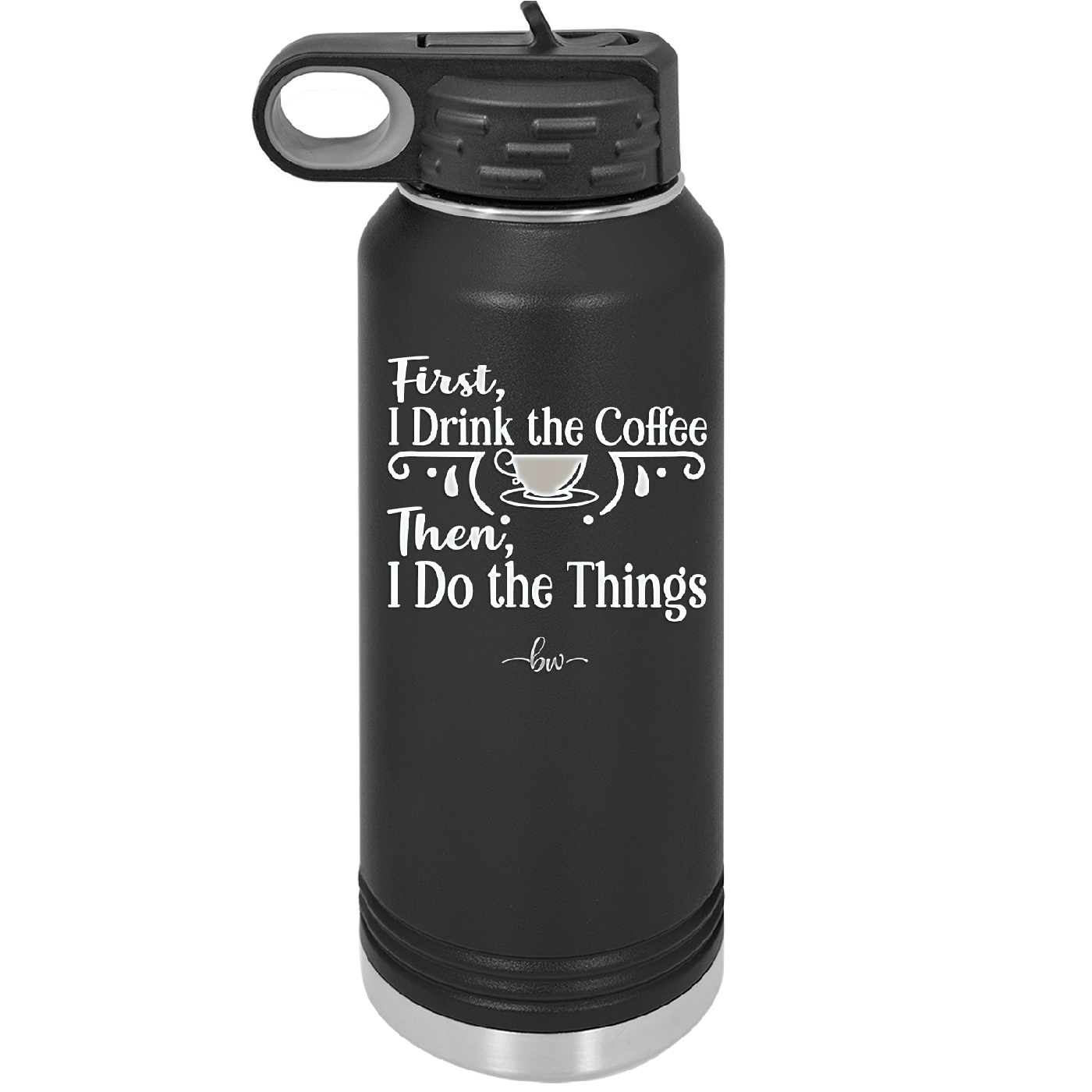 First I Drink the Coffee Then I Do the Things - Laser Engraved Stainless Steel Drinkware - 1834 -