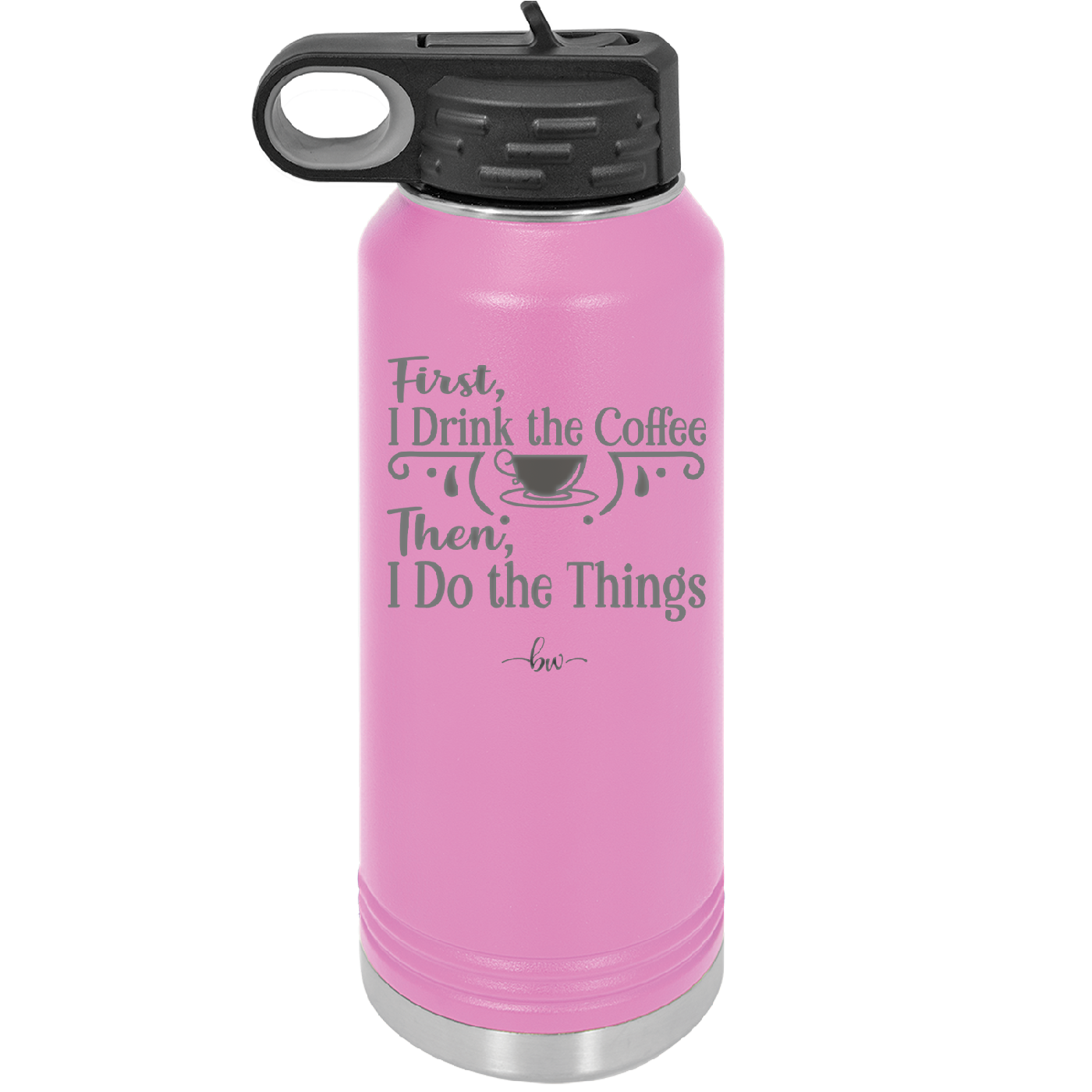 First I Drink the Coffee Then I Do the Things - Laser Engraved Stainless Steel Drinkware - 1834 -