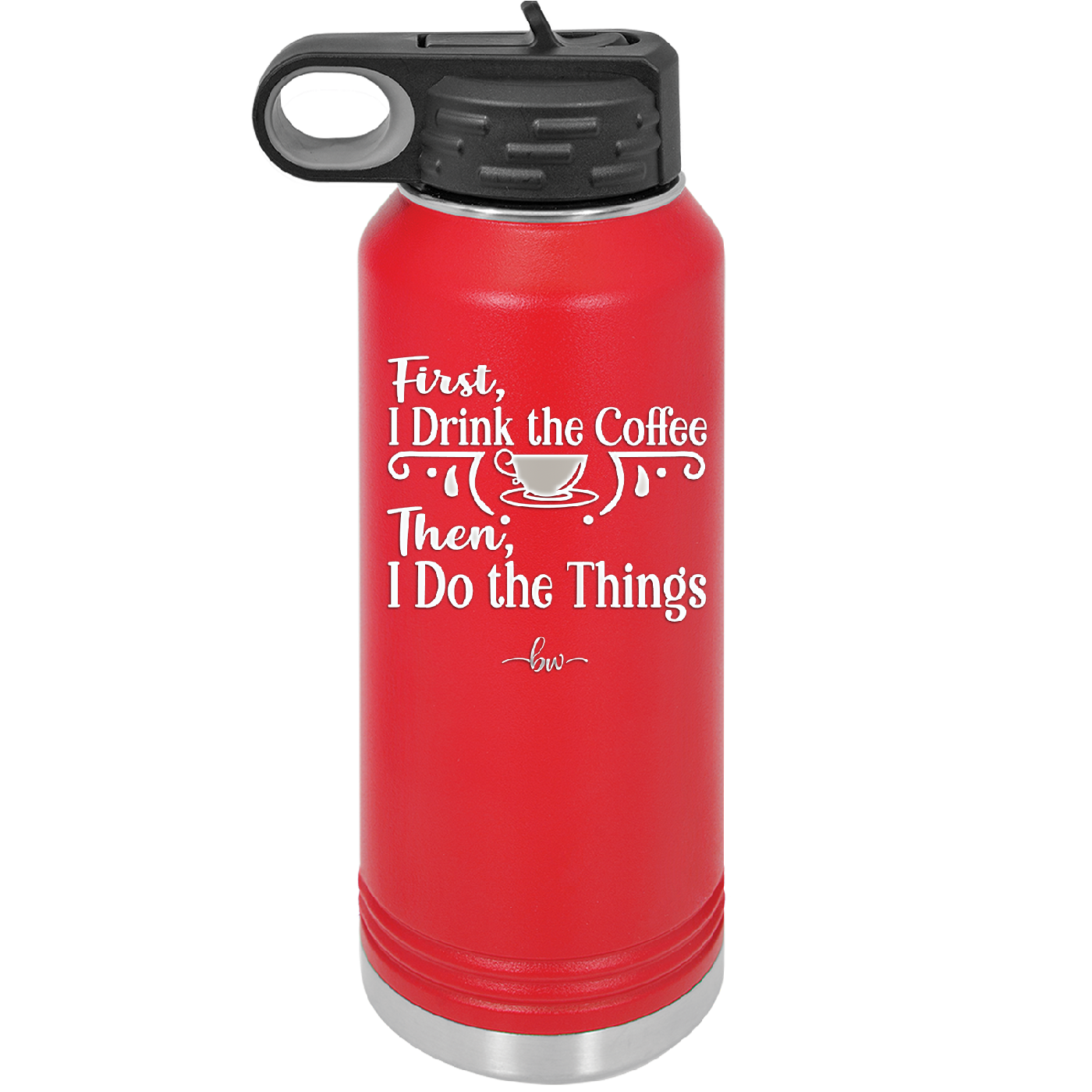 First I Drink the Coffee Then I Do the Things - Laser Engraved Stainless Steel Drinkware - 1834 -