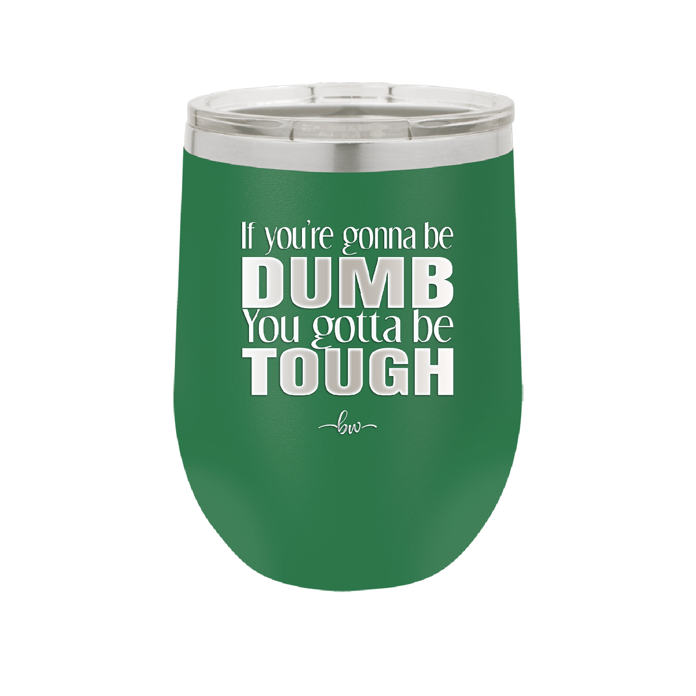 If You're Gonna be Dumb You Gotta be Tough - Laser Engraved Stainless Steel Drinkware - 1839 -