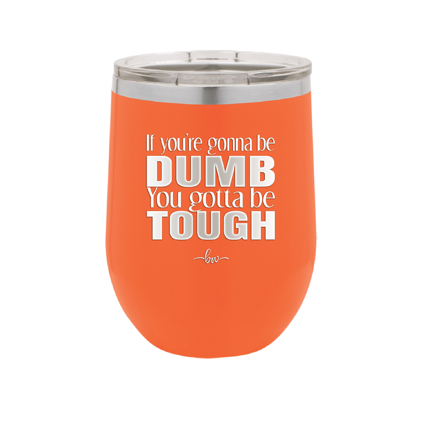 If You're Gonna be Dumb You Gotta be Tough - Laser Engraved Stainless Steel Drinkware - 1839 -