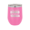 If You're Gonna be Dumb You Gotta be Tough - Laser Engraved Stainless Steel Drinkware - 1839 -