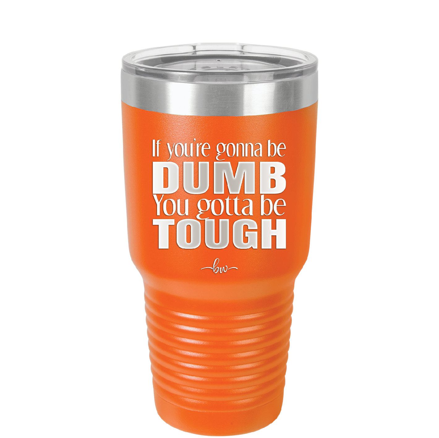 If You're Gonna be Dumb You Gotta be Tough - Laser Engraved Stainless Steel Drinkware - 1839 -