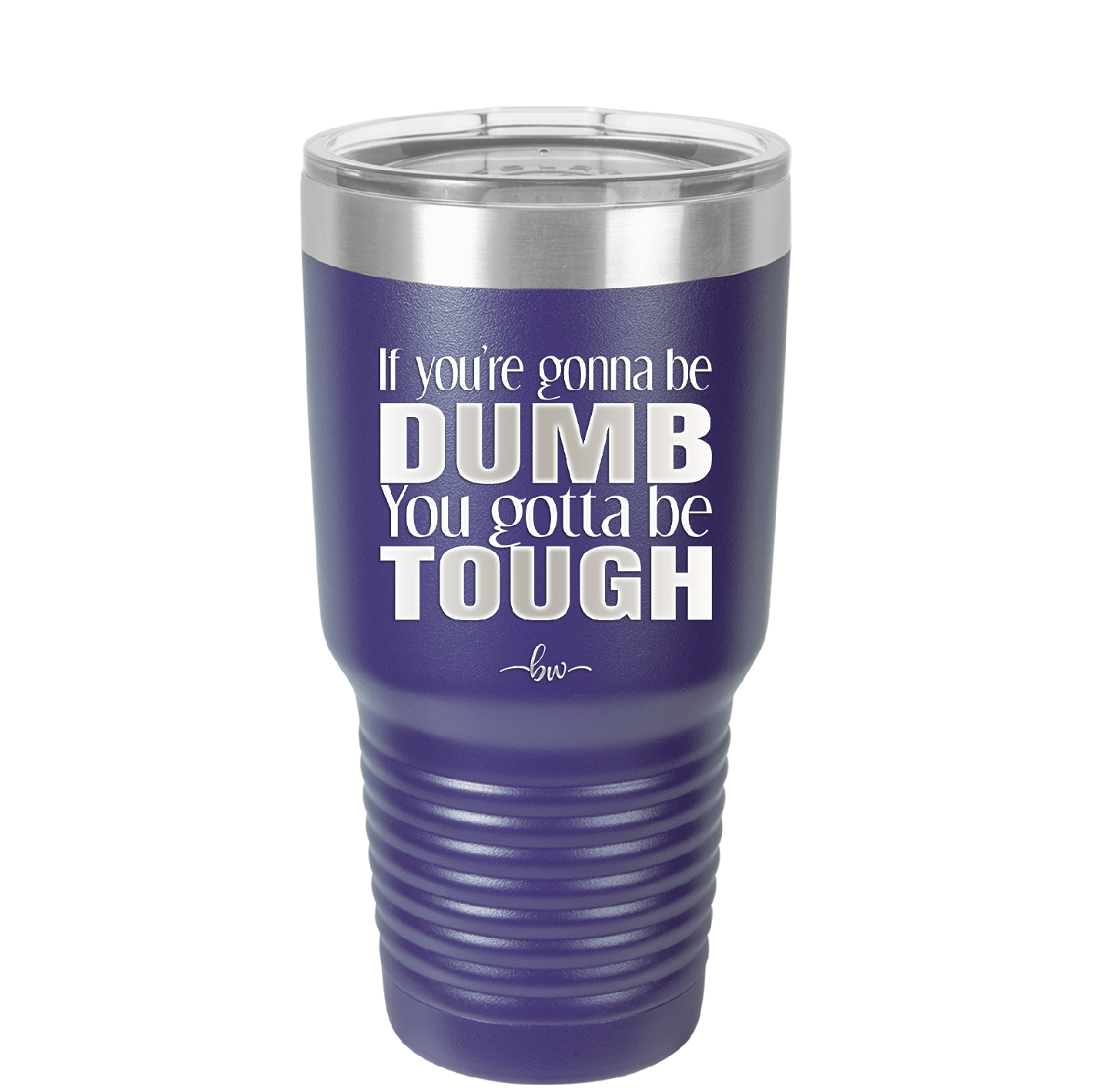 If You're Gonna be Dumb You Gotta be Tough - Laser Engraved Stainless Steel Drinkware - 1839 -