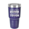 If You're Gonna be Dumb You Gotta be Tough - Laser Engraved Stainless Steel Drinkware - 1839 -