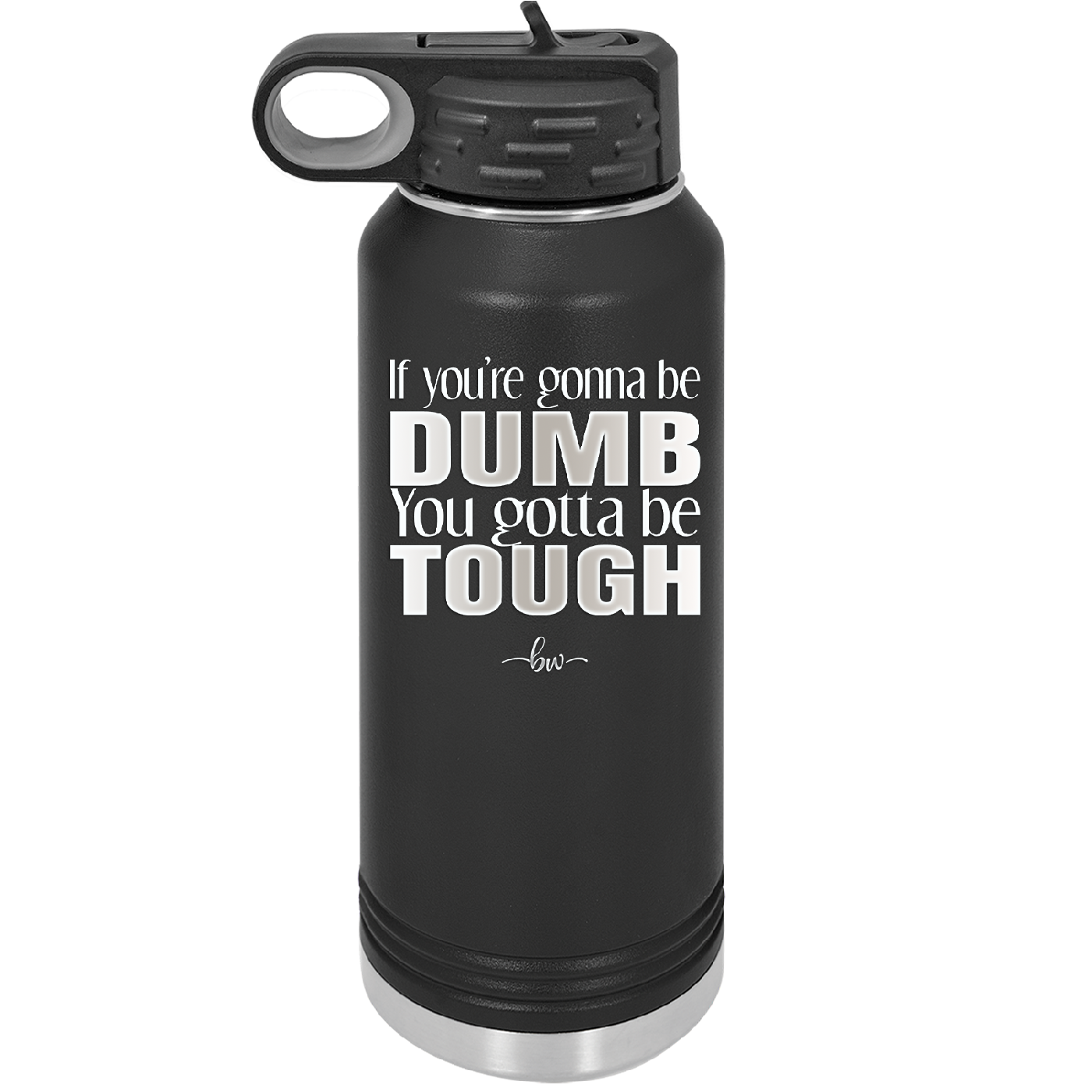 If You're Gonna be Dumb You Gotta be Tough - Laser Engraved Stainless Steel Drinkware - 1839 -