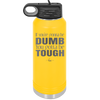 If You're Gonna be Dumb You Gotta be Tough - Laser Engraved Stainless Steel Drinkware - 1839 -