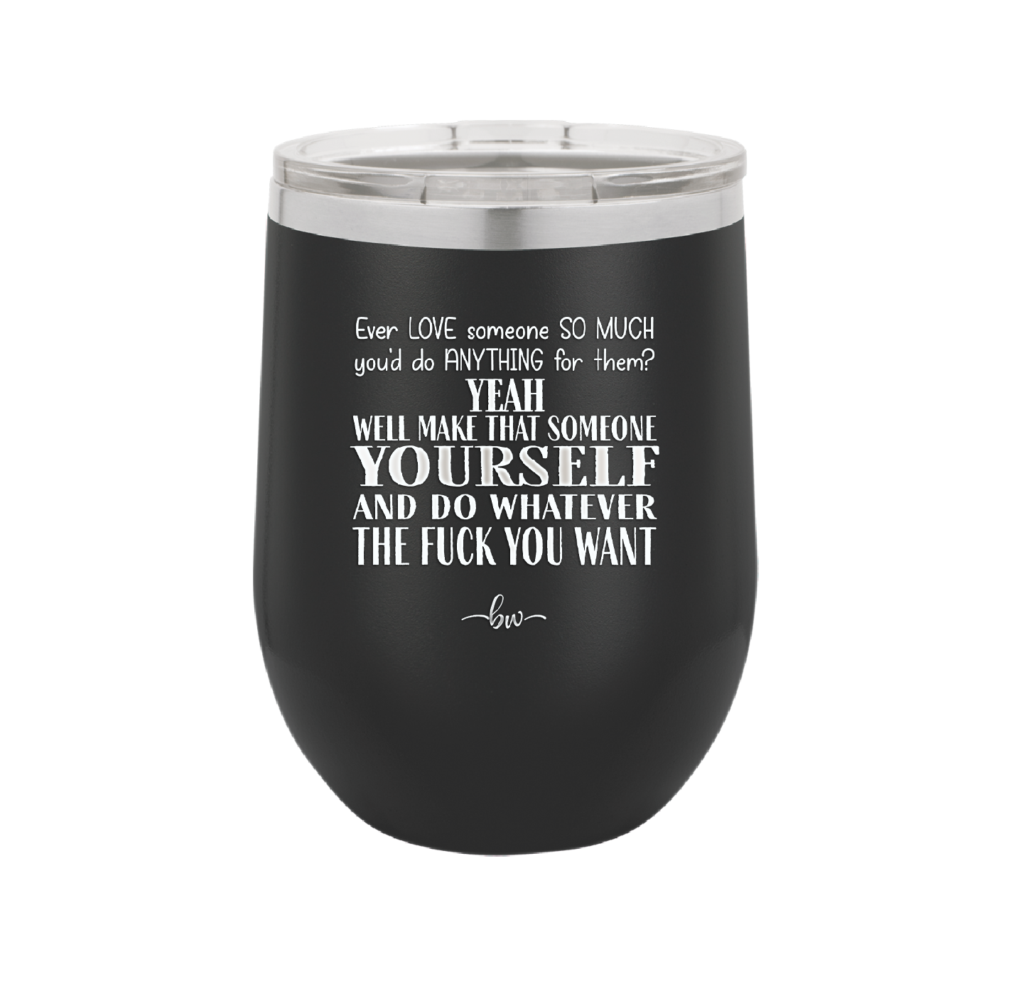 Ever Love Someone So Much You'd Do Anything Make That Someone Yourself - Laser Engraved Stainless Steel Drinkware - 1840 -